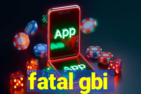 fatal gbi